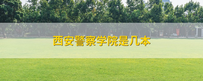 西安警察學(xué)院是幾本