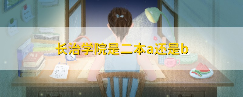 長(zhǎng)治學(xué)院是二本a還是b