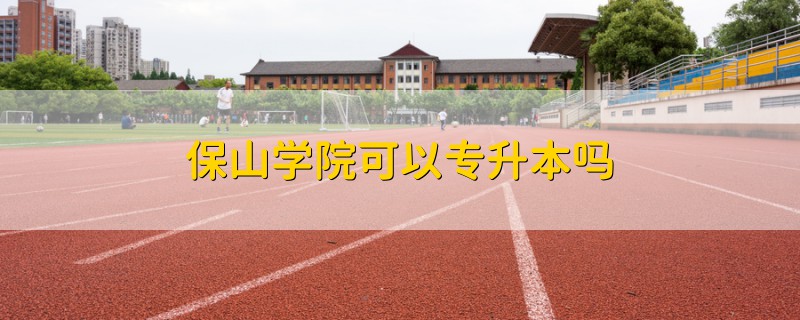 保山學院可以專升本嗎