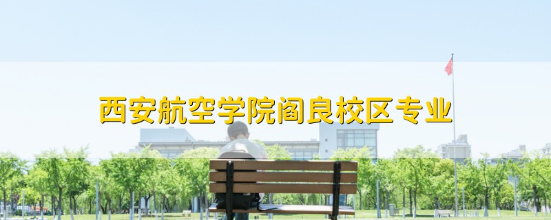 西安航空學(xué)院閻良校區(qū)專業(yè)