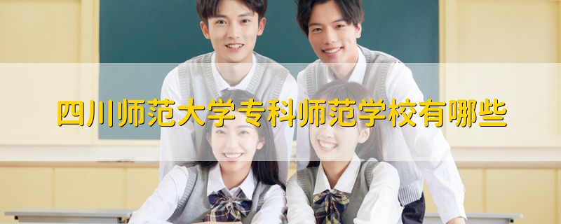 四川師范大學專科師范學校有哪些
