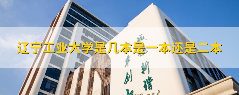 遼寧工業(yè)大學(xué)是幾本是一本還是二本