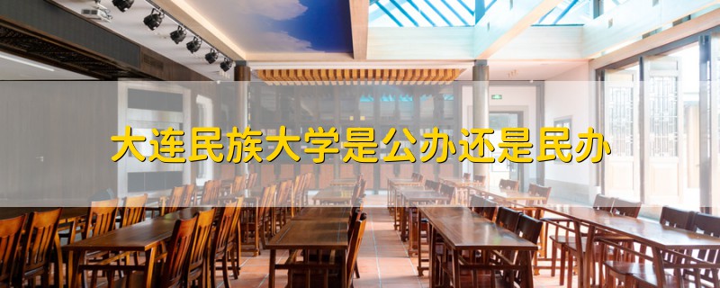 大連民族大學(xué)是公辦還是民辦