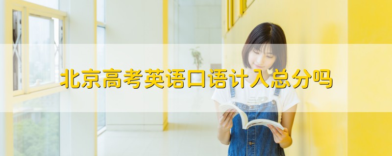 北京高考英語口語計入總分嗎