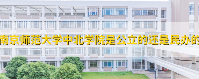 南京師范大學(xué)中北學(xué)院是公立的還是民辦的