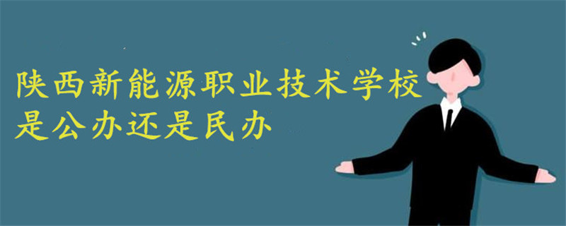 陜西新能源職業(yè)技術(shù)學校是公辦還是民辦