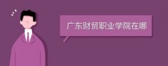 廣東財貿(mào)職業(yè)學(xué)院在哪