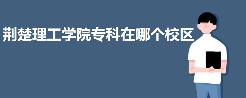 荊楚理工學(xué)院?？圃谀膫€(gè)校區(qū)