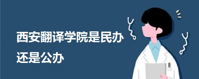 西安翻譯學院是民辦還是公辦