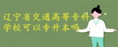 遼寧省交通高等專(zhuān)科學(xué)校可以專(zhuān)升本嗎
