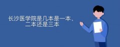 長沙醫(yī)學院是幾本是一本、二本還是三本