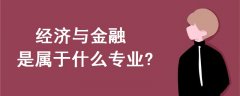經(jīng)濟(jì)與金融是屬于什么專業(yè)