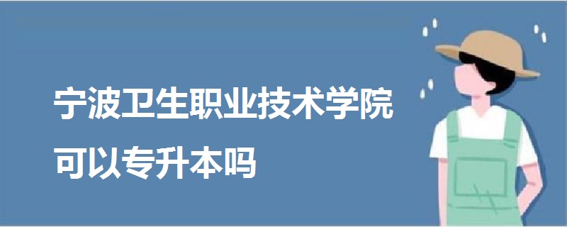 寧波衛(wèi)生職業(yè)技術(shù)學(xué)院可以專升本嗎