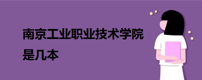 南京工業(yè)職業(yè)技術(shù)學(xué)院是幾本
