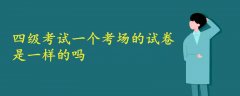 四級考試一個(gè)考場的試卷是一樣的嗎
