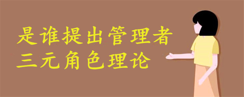 提出管理者三元角色理論的是