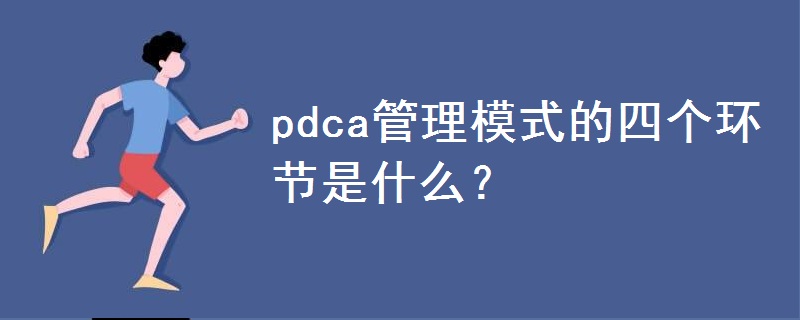 pdca管理模式的四個環(huán)節(jié)是什么
