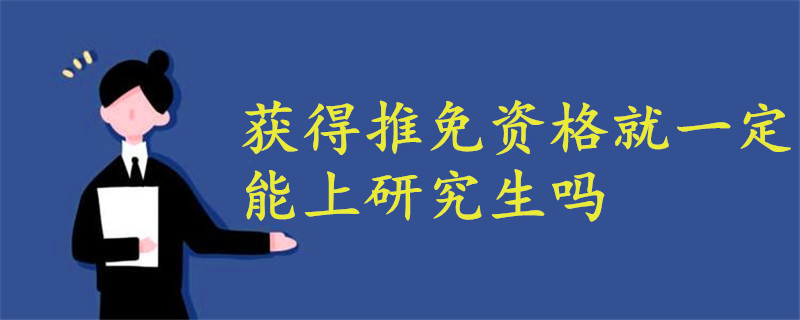 獲得推免資格就一定能上研究生嗎