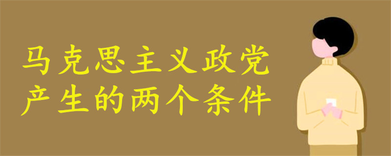 馬克思主義政黨的產(chǎn)生有兩個條件