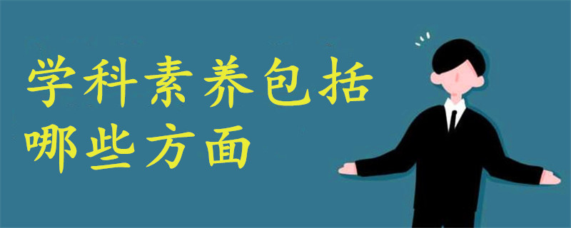 學(xué)科素養(yǎng)包括哪些方面
