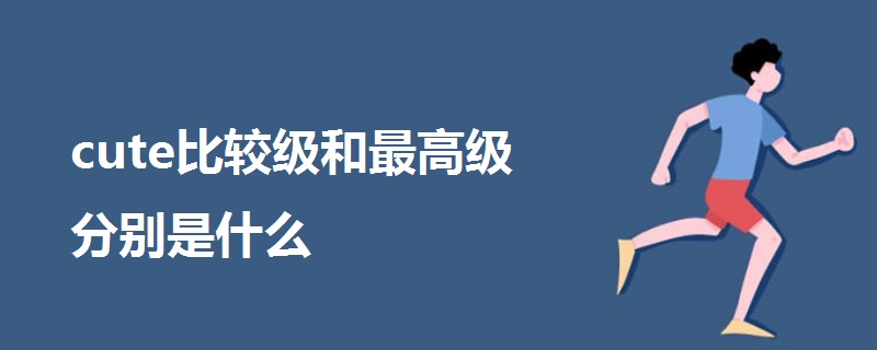 cute比較級(jí)和最高級(jí)分別是什么
