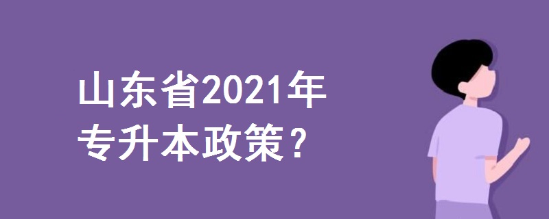 山東省2021年專(zhuān)升本政策