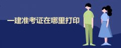 一建準(zhǔn)考證在哪里打印