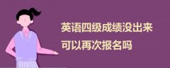 英語(yǔ)四級(jí)成績(jī)沒(méi)出來(lái)可以再次報(bào)名嗎