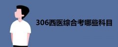 306西醫(yī)綜合考哪些科目