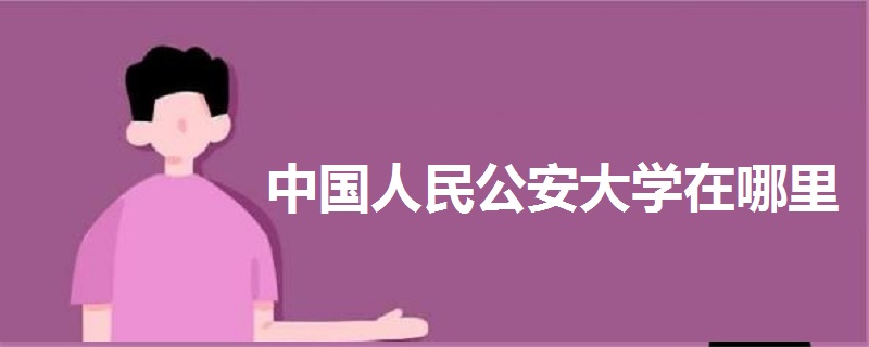 中國人民公安大學在哪里