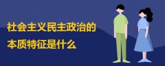 社會主義民主政治的本質(zhì)特征是什么