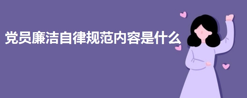 黨員廉潔自律規(guī)范內(nèi)容是什么