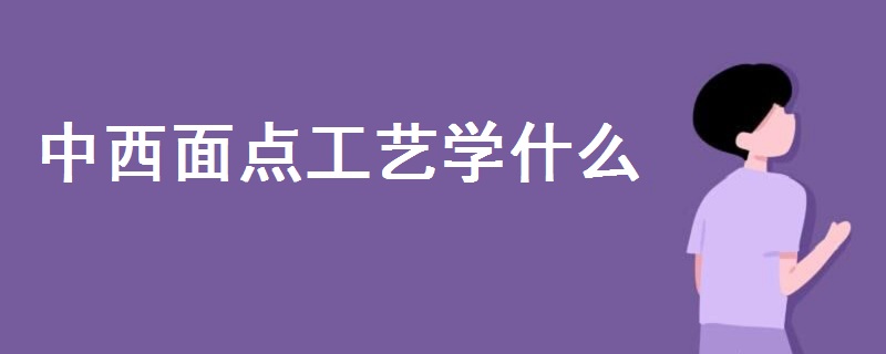 中西面點工藝學什么