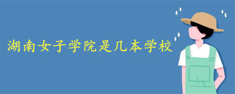 湖南女子學(xué)院是幾本學(xué)校