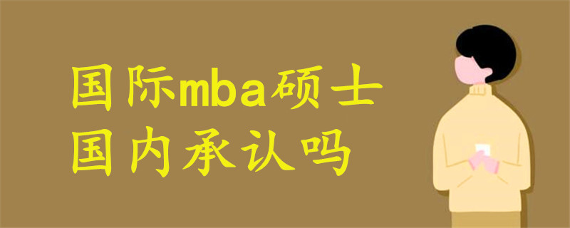 國(guó)際mba碩士國(guó)內(nèi)承認(rèn)嗎