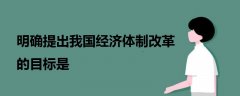 明確提出我國經(jīng)濟體制改革的目標(biāo)是