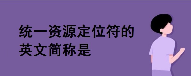 統(tǒng)一資源定位符的英文簡稱是