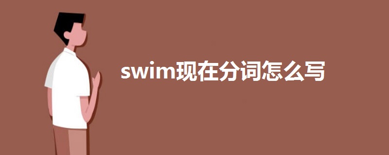 swim現(xiàn)在分詞怎么寫