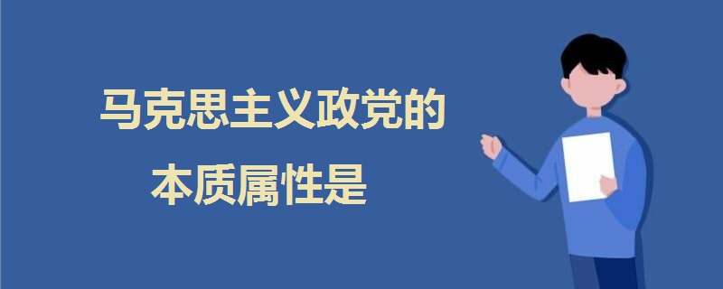馬克思主義政黨的本質(zhì)屬性是