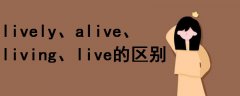 lively alive living live的區(qū)別