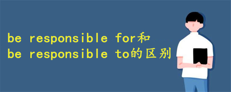 be responsible for和to的區(qū)別