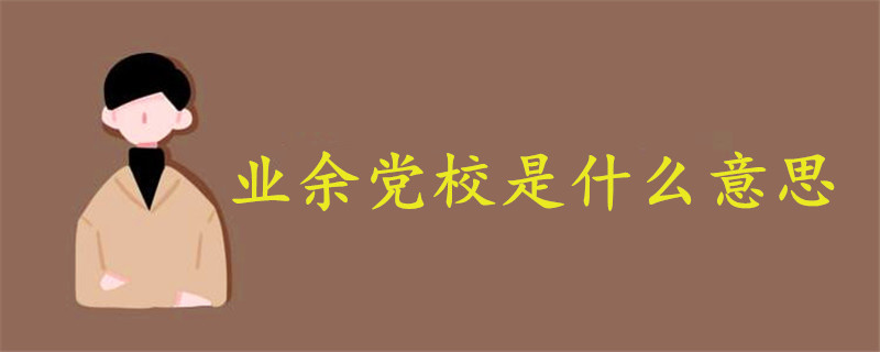 業(yè)余黨校是什么意思