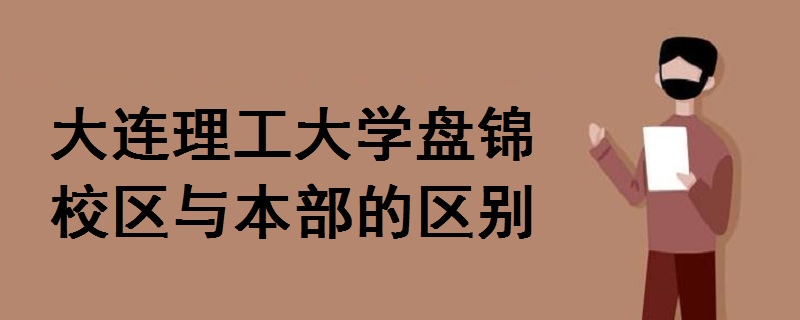 大連理工大學盤錦校區(qū)與本部的區(qū)別