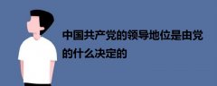 中國共產(chǎn)黨的領(lǐng)導地位是由黨的什么決定的
