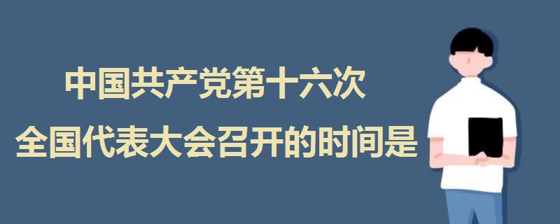 中國共產(chǎn)黨第十六次全國代表大會召開的時間是