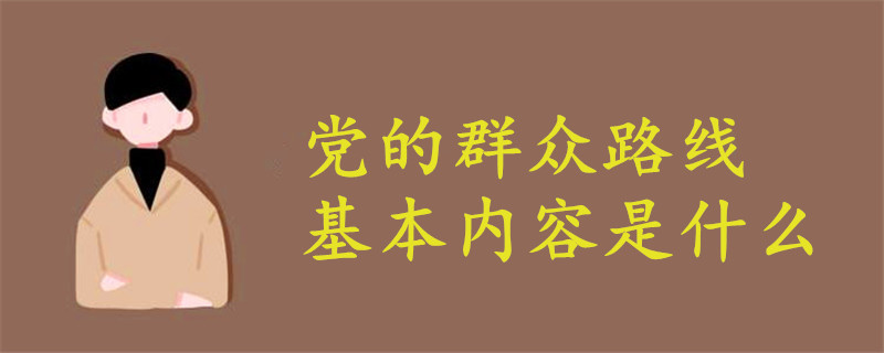 黨的群眾路線基本內(nèi)容是什么