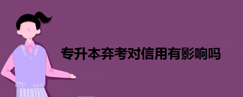 專(zhuān)升本棄考對(duì)信用有影響嗎