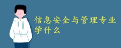 信息安全與管理專(zhuān)業(yè)學(xué)什么