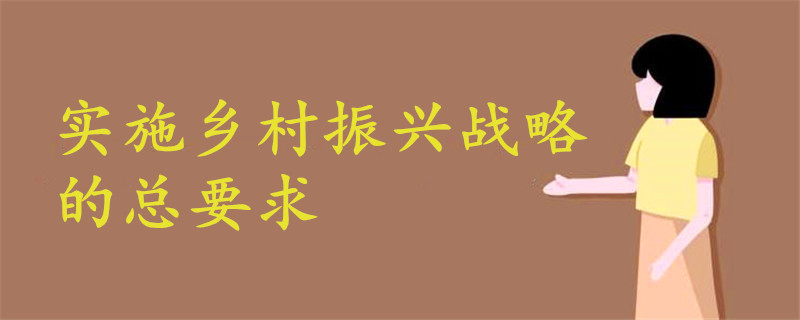 實(shí)施鄉(xiāng)村振興戰(zhàn)略的總要求