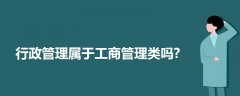 行政管理屬于工商管理類嗎?